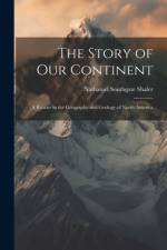 The Story of our Continent; a Reader in the Geography and Geology of North America af Nathaniel Southgate Shaler