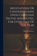 Meditations Or Considerations Upon Christian Truths And Duties, For Every Day Of The Year af Richard Challoner