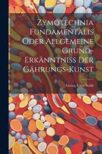 Zymotechnia Fundamentalis Oder Allgemeine Grund-erkänntniß Der Gährungs-kunst af Georg Ernst Stahl