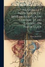 Anatomie Et Physiologie Du Système Nerveux En Général, Et Du Cerveau En Particulier; Volume 1 af Franz Josef Gall