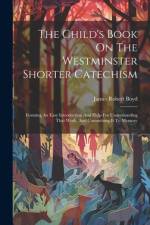 The Child's Book On The Westminster Shorter Catechism af James Robert Boyd