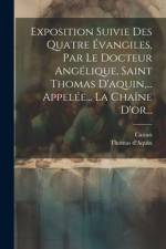 Exposition Suivie Des Quatre Évangiles, Par Le Docteur Angélique, Saint Thomas D'aquin, ... Appelée... La Chaîne D'or... af Thomas D'Aquin