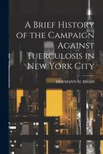 A Brief History of the Campaign Against Tuerculosis in New York City af Hermann M Biggs