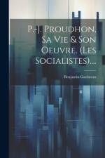 P.-j. Proudhon, Sa Vie & Son Oeuvre. (les Socialistes).... af Benjamin Gastineau