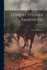 Lewis H. Steiner Pamphlets; Volume 2 af Lewis H Steiner