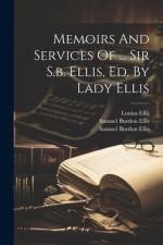 Memoirs And Services Of ... Sir S.b. Ellis, Ed. By Lady Ellis af Samuel Burdon Ellis
