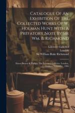 Catalogue Of An Exhibition Of The Collected Works Of W. Holman Hunt With A Prefatory Note By Sir Wm. B. Richmond af William Holman Hunt