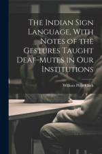 The Indian Sign Language, With Notes of the Gestures Taught Deaf-Mutes in Our Institutions af William Philo Clark