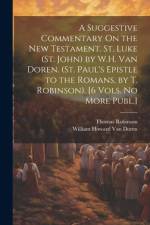 A Suggestive Commentary On the New Testament. St. Luke (St. John) by W.H. Van Doren. (St. Paul's Epistle to the Romans, by T. Robinson). [6 Vols. No More Publ.] af Thomas Robinson