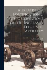 A Treatise On Fortification ..., With Observations On the Increased Effects of Artillery af Hector Straith