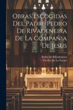 Obras Escogidas Del Padre Pedro De Rivadeneira De La Compañia De Jesus af Vicente De La Fuente