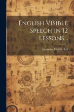 English Visible Speech in 12 Lessons .. af Alexander Melville Bell