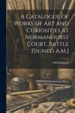 A Catalogue of Works of Art and Curiosities at Normanhurst Court, Battle [Signed A.M.] af Alfred Maskell
