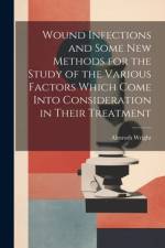 Wound Infections and Some new Methods for the Study of the Various Factors Which Come Into Consideration in Their Treatment af Almroth Wright