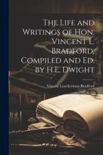The Life and Writings of Hon. Vincent L. Bradford, Compiled and Ed. by H.E. Dwight af Vincent Loockerman Bradford