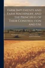 Farm Implements and Farm Machinery, and the Principles of Their Construction and Use af J J Thomas