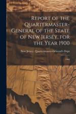 Report of the Quartermaster- General of the State of New Jersey, for the Year 1900
