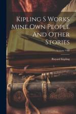 Kipling S Works Mine Own People And Other Stories; Volume VIII af Ruyard Kipling