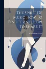 The Spirit Of Music How To Find It And How To Share It af Edward Dickinson