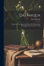 Dalmaqua; a Legend of Aowasting Lake, Near Lake Minnewaska, Shawangunk Mountains, New York af Jared Barhite