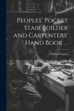 Peoples' Pocket Stair Builder and Carpenters' Hand Book . . af William Peoples