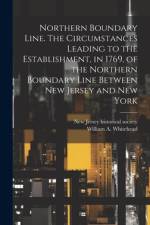Northern Boundary Line. The Circumstances Leading to the Establishment, in 1769, of the Northern Boundary Line Between New Jersey and New York af William A 1810-1884 Whitehead