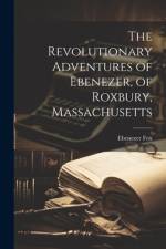 The Revolutionary Adventures of Ebenezer, of Roxbury, Massachusetts af Ebenezer [from Old Catalog] Fox
