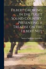 Filbert Growing in the Puget Sound Country, Presenting a Treatise on the Filbert Nut af Andrew Anderson Quarnberg