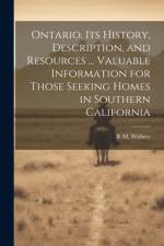 Ontario. Its History, Description, and Resources ... Valuable Information for Those Seeking Homes in Southern California af R M 1838-1929 Widney