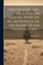 Greater Oakland, 1911, a Volume Dealing With the big Metropolis on the Shores of San Francisco Bay .. af Evarts Blake