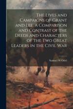 The Lives and Campaigns of Grant and Lee. A Comparison and Contrast of the Deeds and Characters of the two Great Leaders in the Civil War af Samuel W Odel