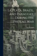La Plata, Brazil, and Paraguay, During the Present War af A J Kennedy