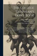 The College Freshman's Don't Book; in the Interests of Freshmen at Large, Especially Those Whose Remaining at Large Uninstructed & Unguided Appears a Worry and a Menace to College & University Society, These Remarks and Hints are set Forth af John Henry Nash