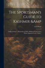 The Sportsman's Guide to Kashmir & Ladak, & c. Reproduced With Additions From Letters Which Appeared in the 'Asian.