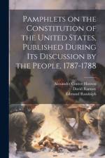 Pamphlets on the Constitution of the United States, Published During its Discussion by the People, 1787-1788 af Richard Henry Lee