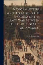 Mexican Letters Written During the Progress of the Late war Between the United States and Mexico af H M 1786-1871 Brackenridge