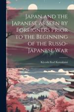Japan and the Japanese as Seen by Foreigners Prior to the Beginning of the Russo-Japanese War af Kiyoshi Karl Kawakami