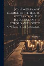 John Wesley and George Whitefield in Scotland or, The Influence of the Oxford Methodists on Scottish Religion af Dugald Butler