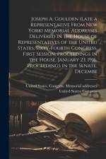 Joseph A. Goulden (late a Representative From New York) Memorial Addresses Delivered in the House of Representatives of the United States, Sixty-fourth Congress, First Session. Proceedings in the House, January 23, 1916. Proceedings in the Senate, Decembe