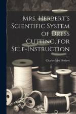 Mrs. Herbert's Scientific System of Dress Cutting, for Self-instruction af Charles [From Old Catalog] Herbert