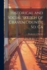 Historical and Social Sketch of Craven County, So. Ca af Frederick a 1809-1888 Porcher