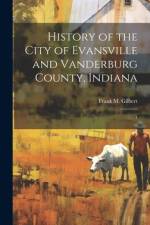 History of the City of Evansville and Vanderburg County, Indiana af Frank M Gilbert