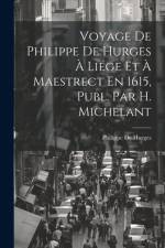 Voyage De Philippe De Hurges À Liége Et À Maestrect En 1615, Publ. Par H. Michelant af Philippe De Hurges