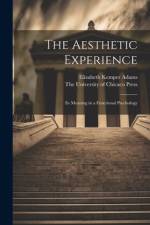 The Aesthetic Experience; its Meaning in a Functional Psychology af Elizabeth Kemper Adams