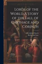Lords of the World A Story of the Fall of Carthage and Corinth af Alfred John Church