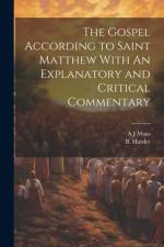 The Gospel According to Saint Matthew With An Explanatory and Critical Commentary af A J Maas