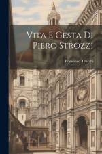 Vita E Gesta Di Piero Strozzi af Francesco Trucchi