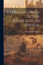 L'ebraismo Della Sicilia Ricercato, Ed Esposta af Giovanni di Giovanni