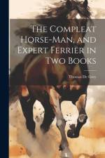 The Compleat Horse-man, and Expert Ferrier in two Books af Thomas De Grey