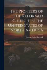 The Pioneers of the Reformed Church in the United States of North America af Herman Julius Ruetenik